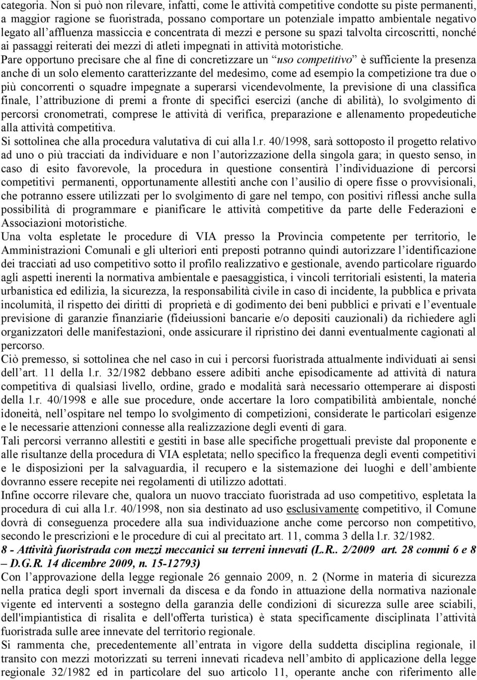 affluenza massiccia e concentrata di mezzi e persone su spazi talvolta circoscritti, nonché ai passaggi reiterati dei mezzi di atleti impegnati in attività motoristiche.