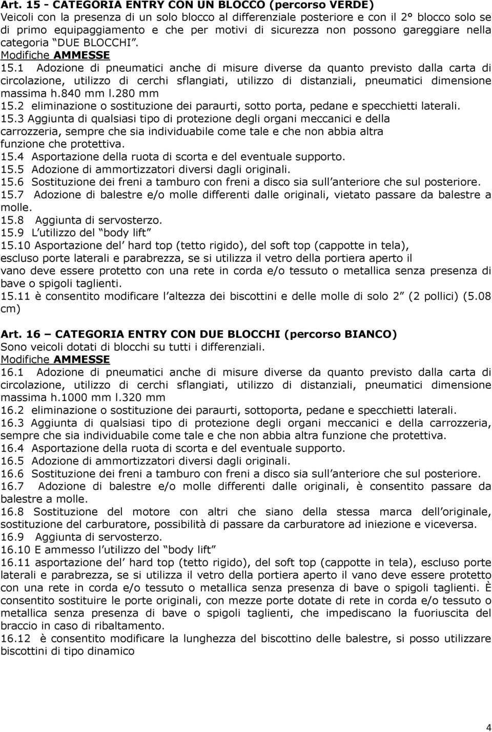 1 Adozione di pneumatici anche di misure diverse da quanto previsto dalla carta di circolazione, utilizzo di cerchi sflangiati, utilizzo di distanziali, pneumatici dimensione massima h.840 mm l.