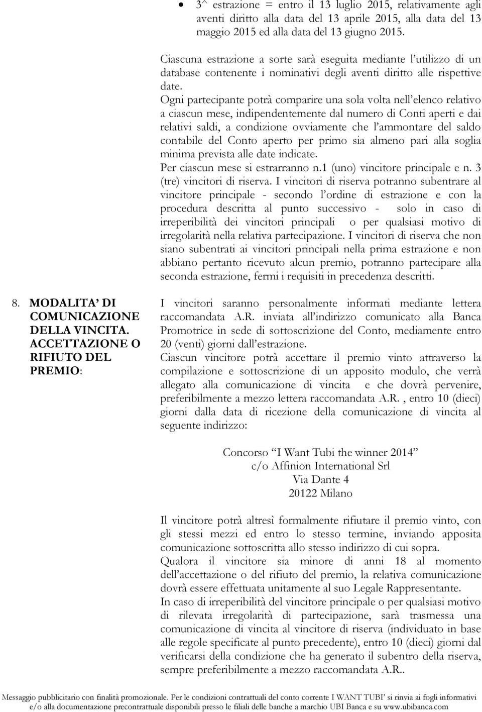 Ogni partecipante potrà comparire una sola volta nell elenco relativo a ciascun mese, indipendentemente dal numero di Conti aperti e dai relativi saldi, a condizione ovviamente che l ammontare del