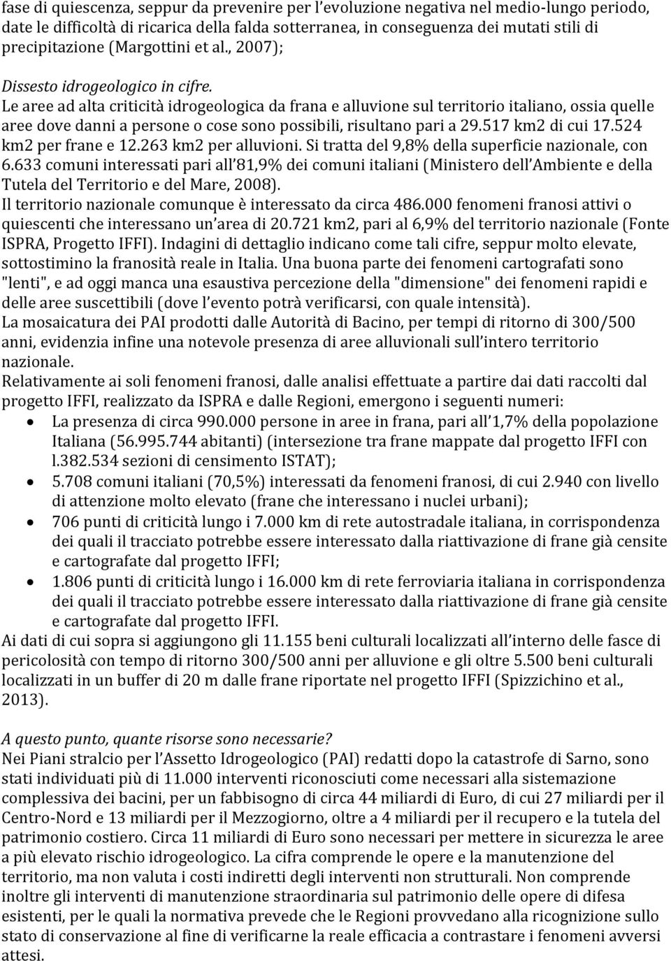 Le aree ad alta criticità idrogeologica da frana e alluvione sul territorio italiano, ossia quelle aree dove danni a persone o cose sono possibili, risultano pari a 29.517 km2 di cui 17.