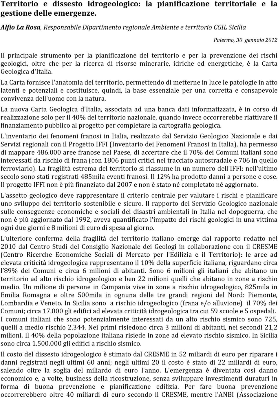 rischi geologici, oltre che per la ricerca di risorse minerarie, idriche ed energetiche, è la Carta Geologica d'italia.