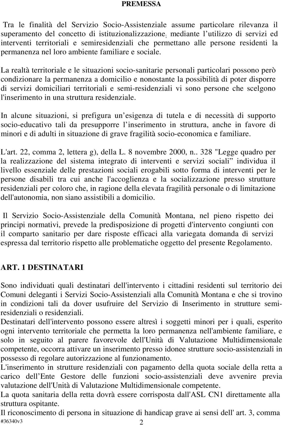 La realtà territoriale e le situazioni socio-sanitarie personali particolari possono però condizionare la permanenza a domicilio e nonostante la possibilità di poter disporre di servizi domiciliari