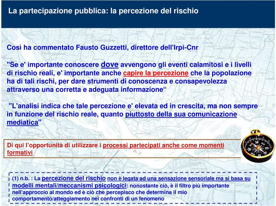 "L'analisi indica che tale percezione e' elevata ed in crescita, ma non sempre in funzione del rischio reale, quanto piuttosto della sua comunicazione mediatica" Di qui l opportunità di utilizzare i