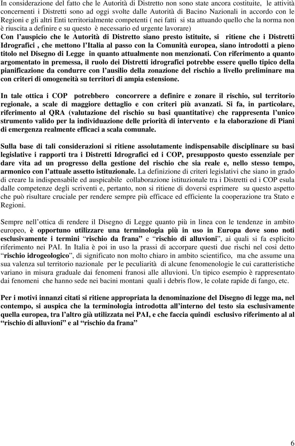 Autorità di Distretto siano presto istituite, si ritiene che i Distretti Idrografici, che mettono l Italia al passo con la Comunità europea, siano introdotti a pieno titolo nel Disegno di Legge in