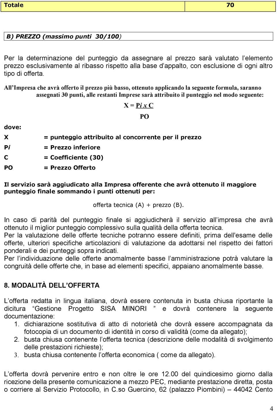 All Impresa che avrà offerto il prezzo più basso, ottenuto applicando la seguente formula, saranno assegnati 30 punti, alle restanti Imprese sarà attribuito il punteggio nel modo seguente: dove: X Pi