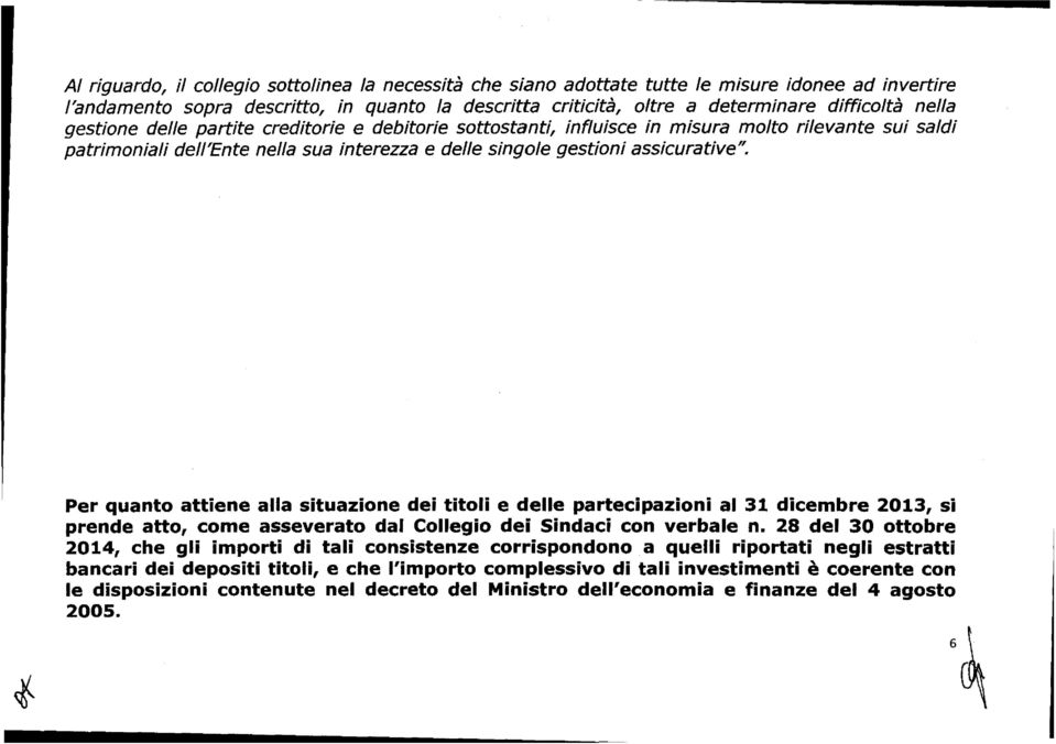 Per quanto attiene alla situazione dei titoli e delle partecipazioni al 31 dicembre 2013, si prende atto, come asseverato dal Collegio dei Sindaci con verbale n.