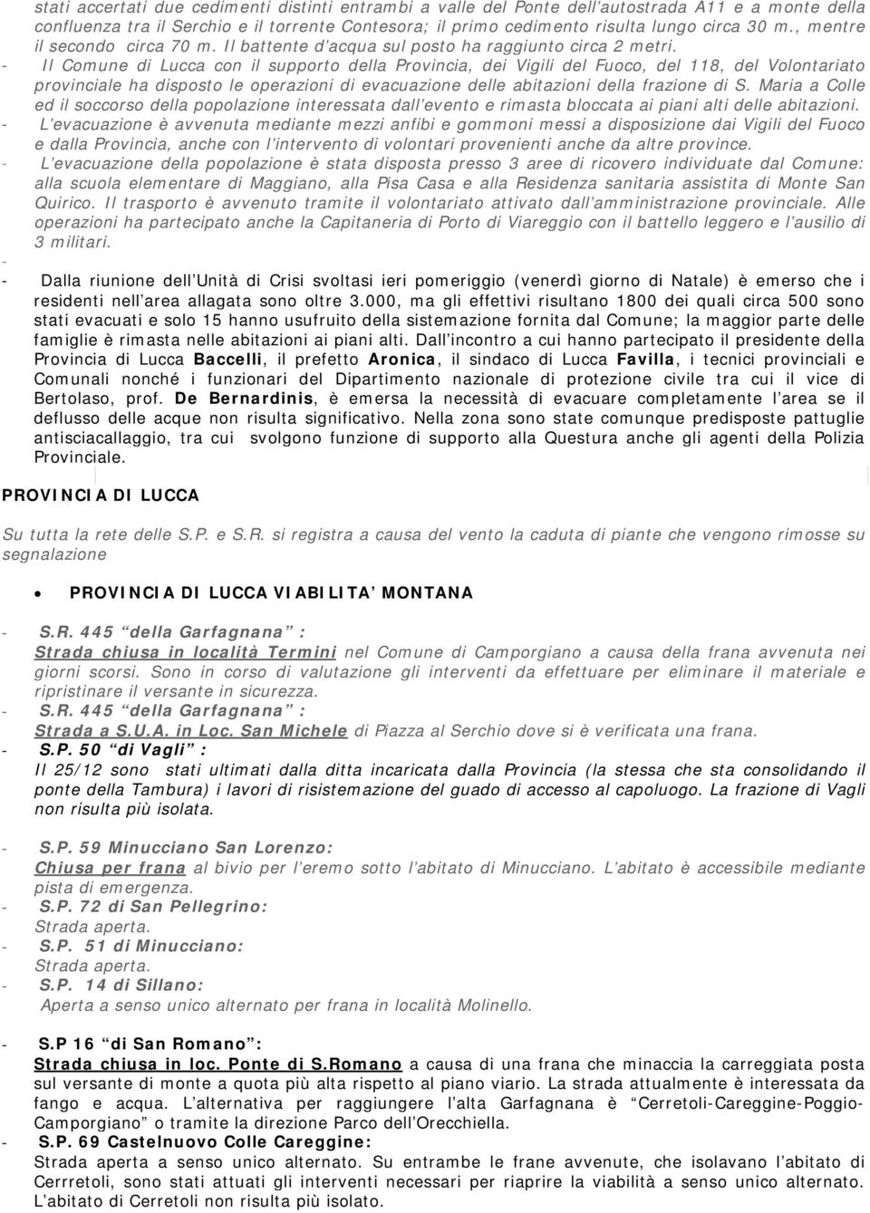 - Il Comune di Lucca con il supporto della Provincia, dei Vigili del Fuoco, del 118, del Volontariato provinciale ha disposto le operazioni di evacuazione delle abitazioni della frazione di S.