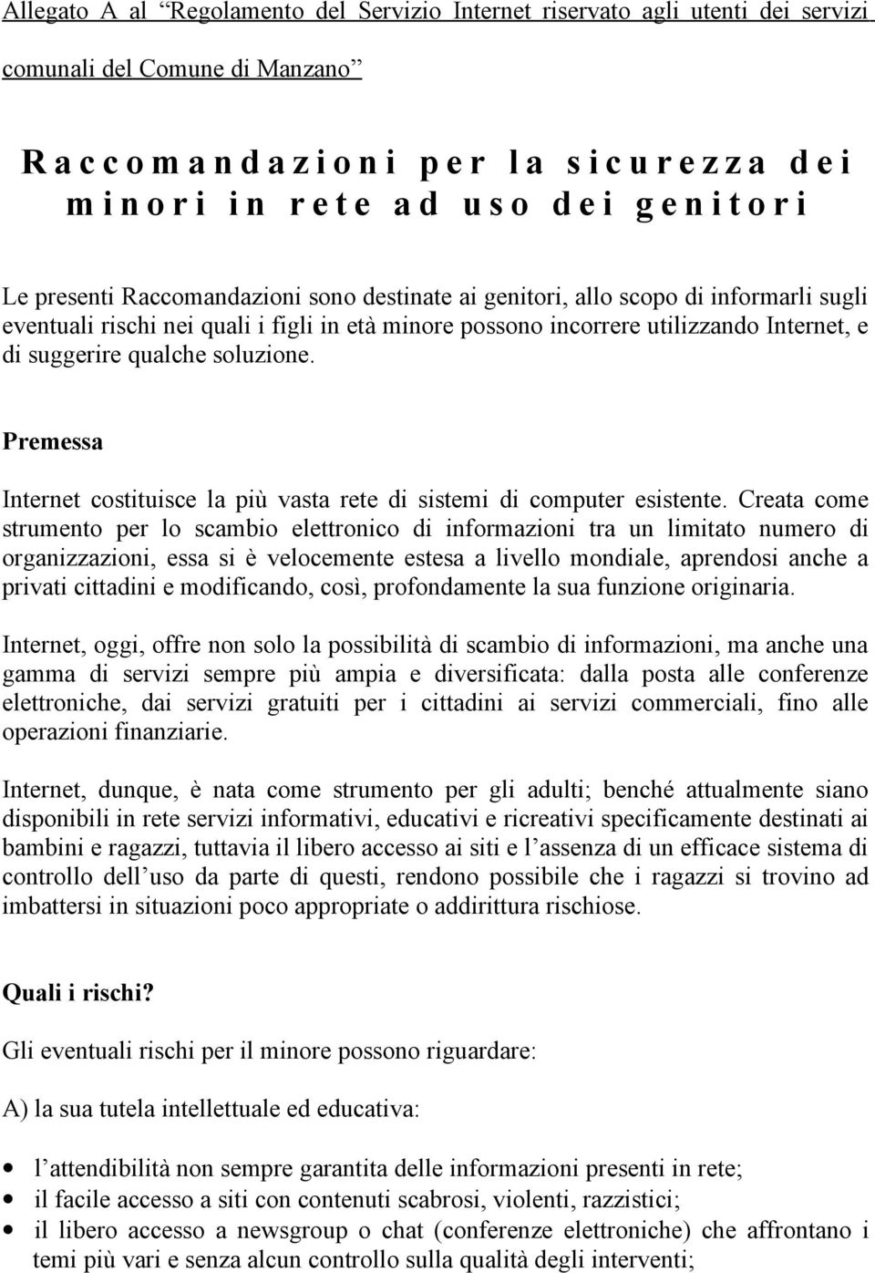 Internet, e di suggerire qualche soluzione. Premessa Internet costituisce la più vasta rete di sistemi di computer esistente.