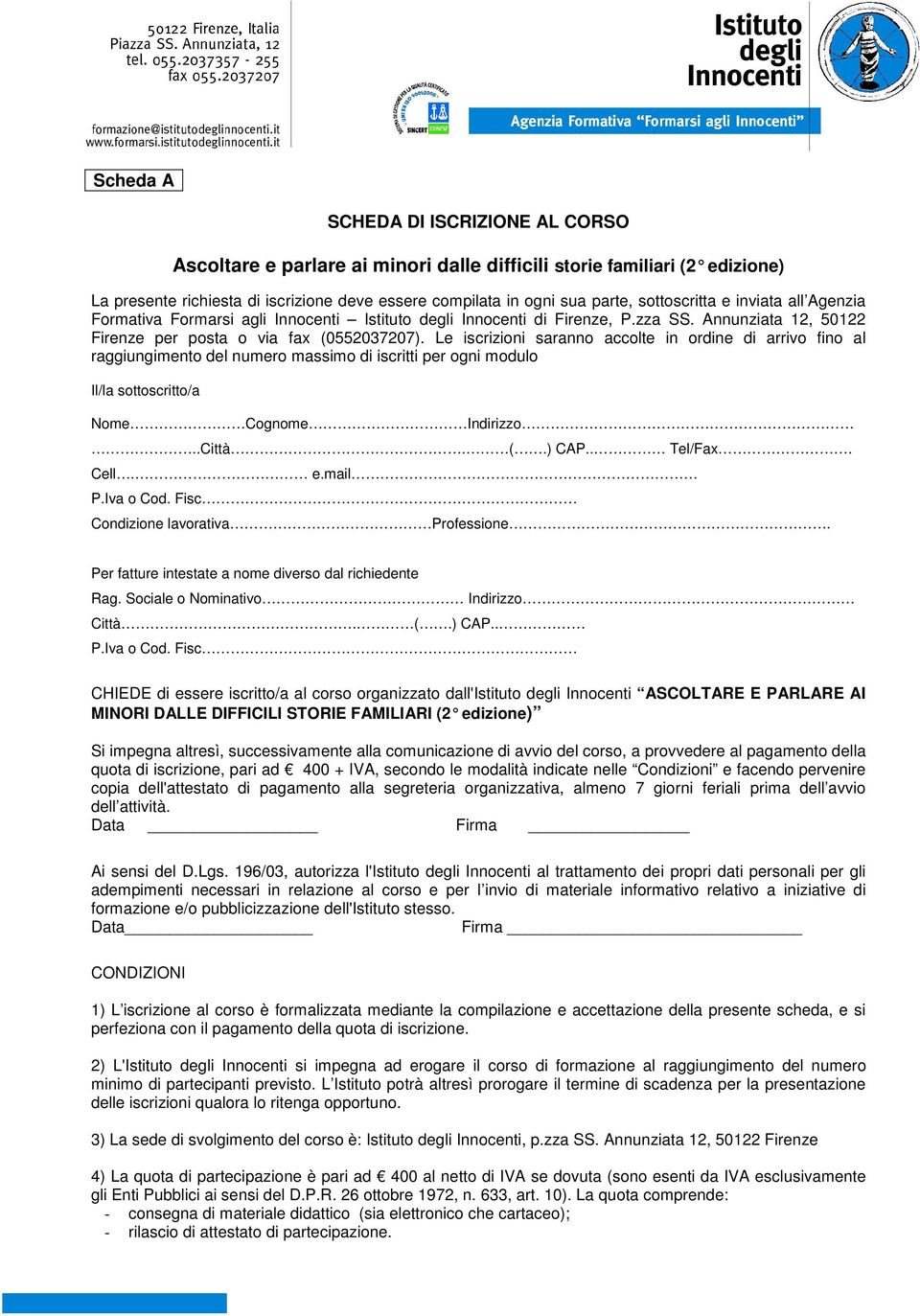 Le iscrizioni saranno accolte in ordine di arrivo fino al raggiungimento del numero massimo di iscritti per ogni modulo Il/la sottoscritto/a Nome Cognome Indirizzo..Città. (.) CAP.. Tel/Fax. Cell. e.