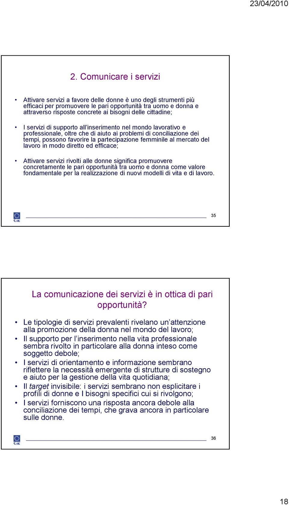 mercato del lavoro in modo diretto ed efficace; Attivare servizi rivolti alle donne significa promuovere concretamente le pari opportunità tra uomo e donna come valore fondamentale per la