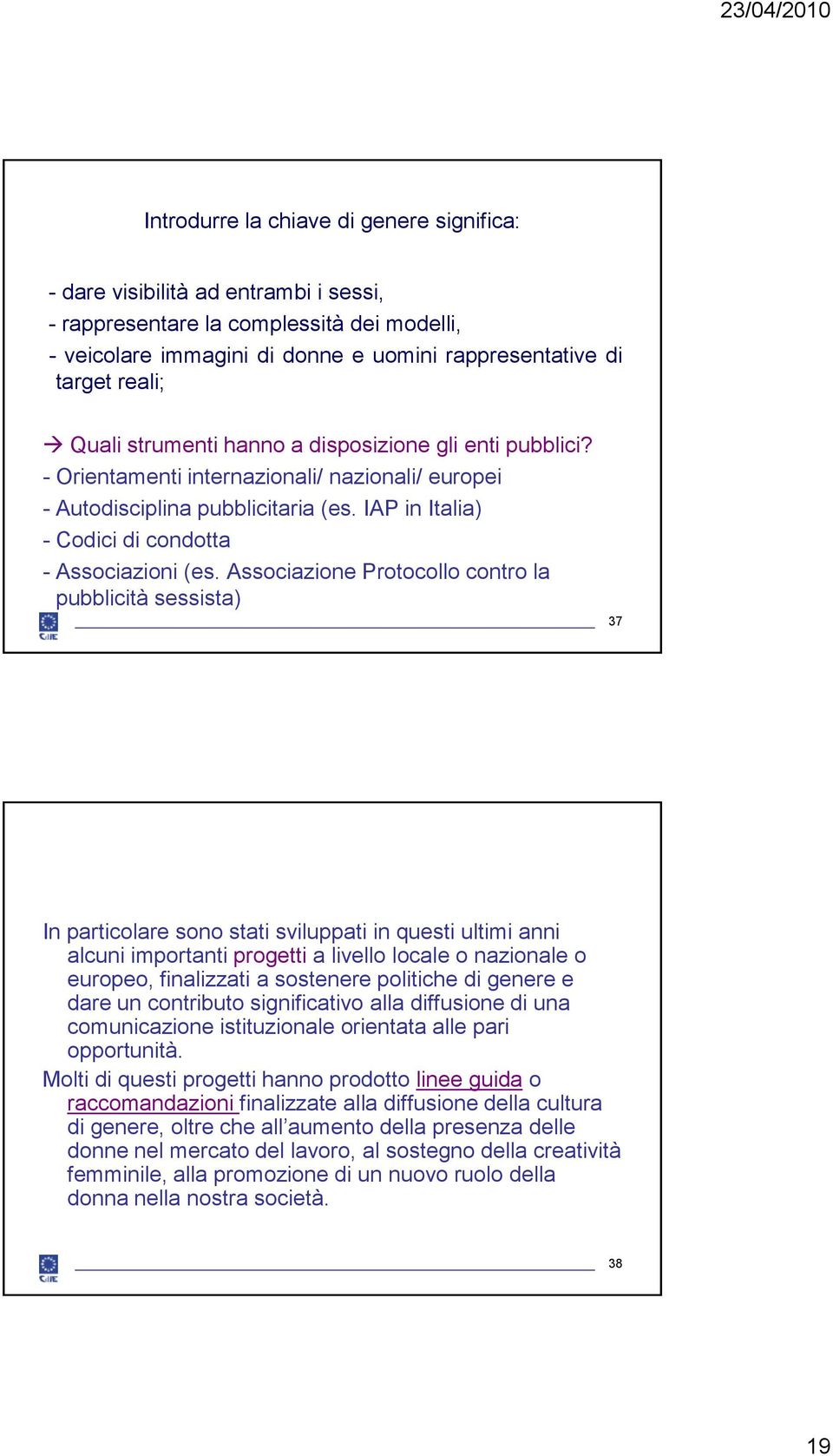 Associazione Protocollo contro la pubblicità sessista) 37 In particolare sono stati sviluppati in questi ultimi anni alcuni importanti progetti a livello locale o nazionale o europeo, finalizzati a