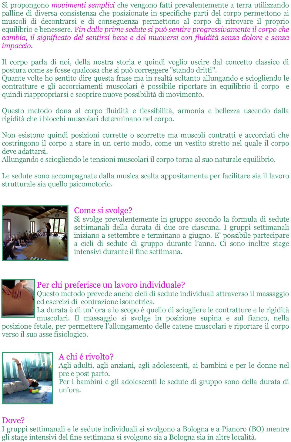 Fin dalle prime sedute si può sentire progressivamente il corpo che cambia, il significato del sentirsi bene e del muoversi con fluidità senza dolore e senza impaccio.