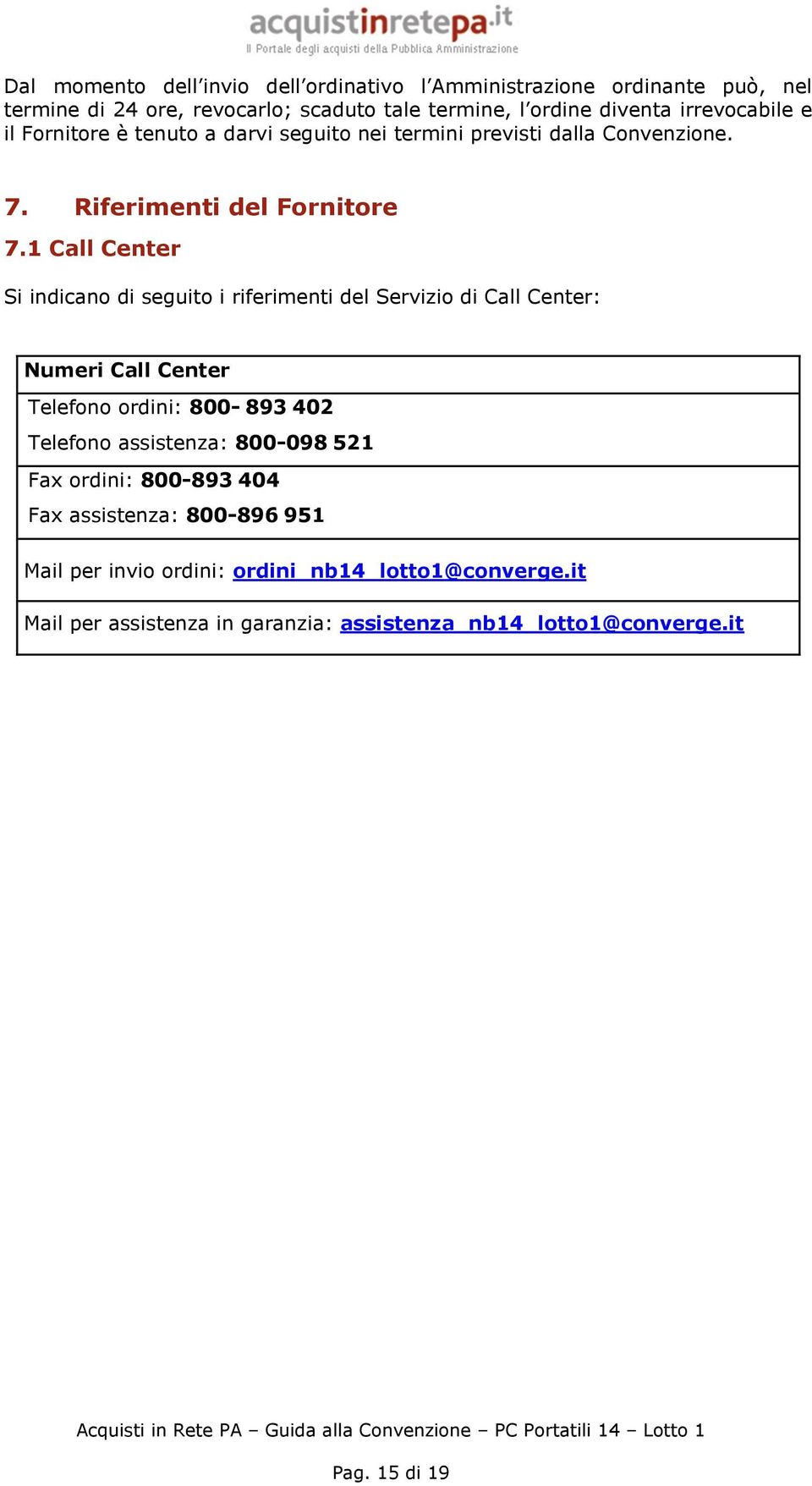 1 Call Center Si indicano di seguito i riferimenti del Servizio di Call Center: Numeri Call Center Telefono ordini: 800-893 402 Telefono assistenza: