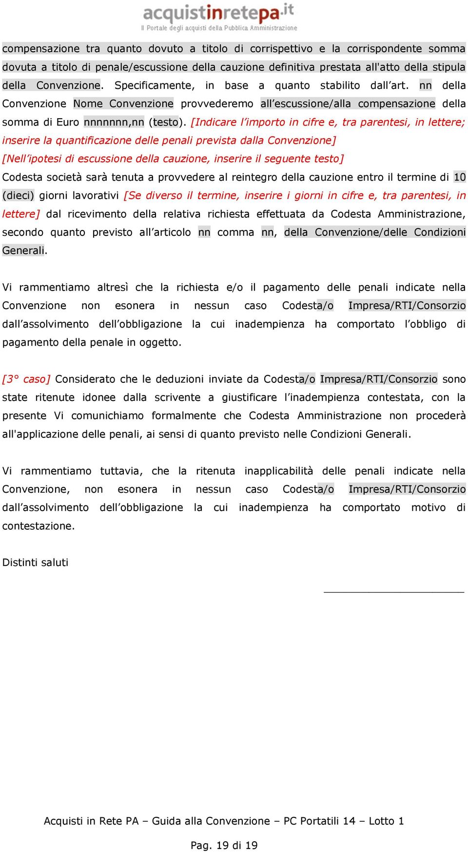 [Indicare l importo in cifre e, tra parentesi, in lettere; inserire la quantificazione delle penali prevista dalla Convenzione] [Nell ipotesi di escussione della cauzione, inserire il seguente testo]