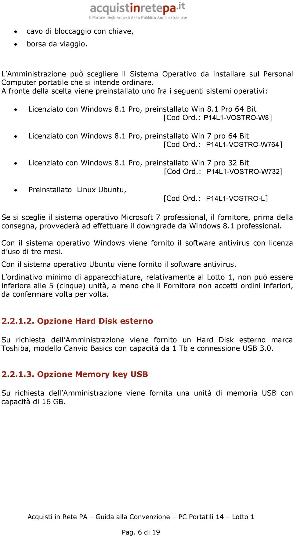 1 Pro, preinstallato Win 7 pro 64 Bit [Cod Ord.: P14L1-VOSTRO-W764] Licenziato con Windows 8.1 Pro, preinstallato Win 7 pro 32 Bit [Cod Ord.: P14L1-VOSTRO-W732] Preinstallato Linux Ubuntu, [Cod Ord.