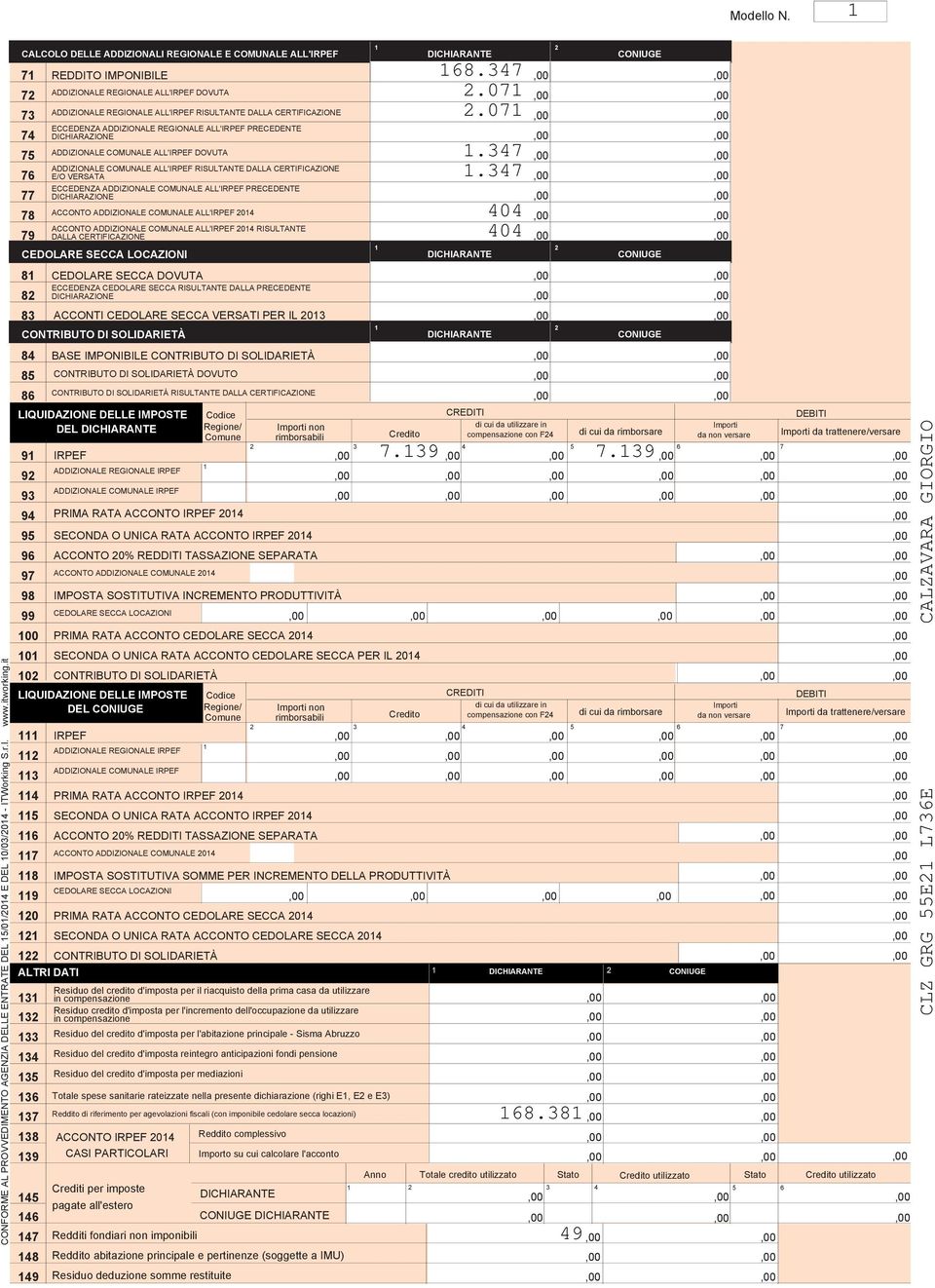 ADDIZIONALE REGIONALE ALL'IRPEF PRECEDENTE DICHIARAZIONE ADDIZIONALE COMUNALE ALL'IRPEF DOVUTA ADDIZIONALE COMUNALE ALL'IRPEF RISULTANTE DALLA CERTIFICAZIONE E/O VERSATA 6 ECCEDENZA ADDIZIONALE