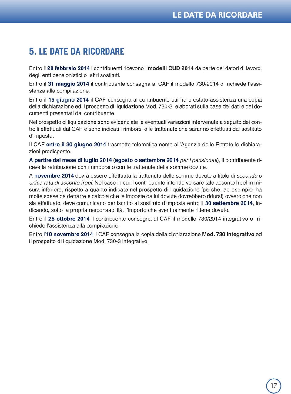 Entro il 15 giugno 2014 il CAF consegna al contribuente cui ha prestato assistenza una copia della dichiarazione ed il prospetto di liquidazione Mod.