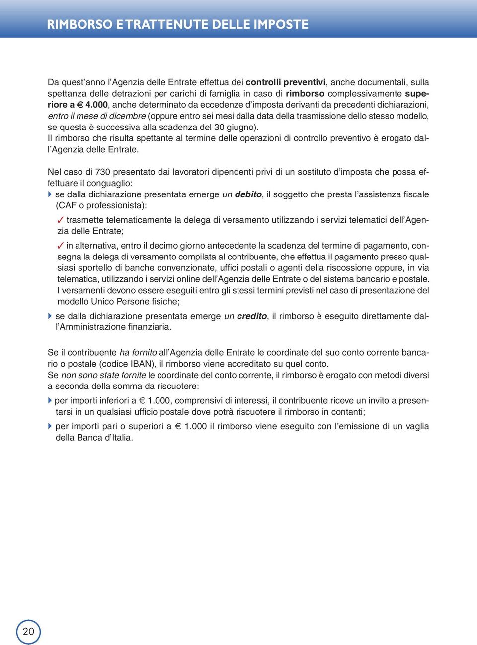 000, anche determinato da eccedenze d imposta derivanti da precedenti dichiarazioni, entro il mese di dicembre (oppure entro sei mesi dalla data della trasmissione dello stesso modello, se questa è