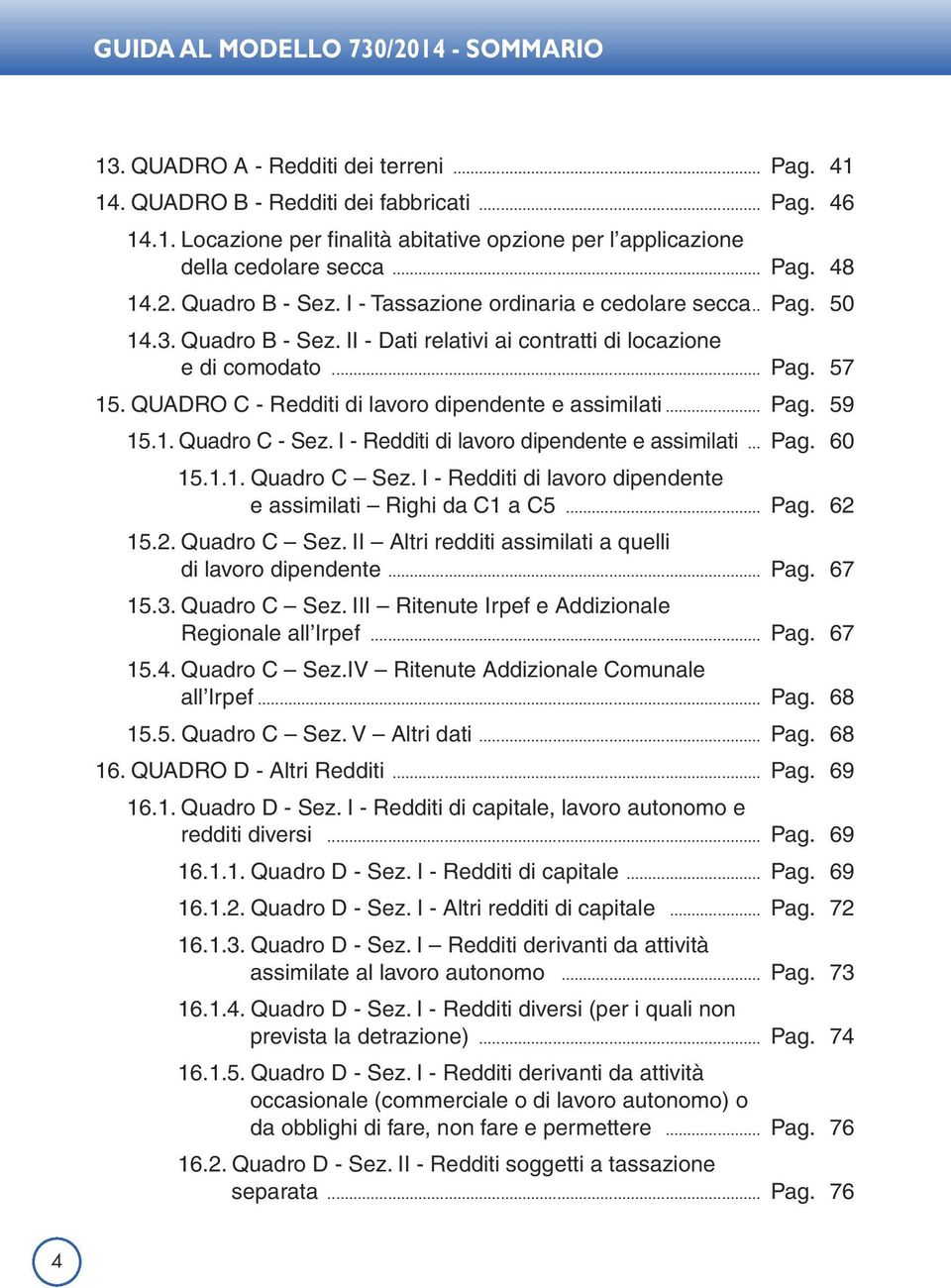 QUADRO C - Redditi di lavoro dipendente e assimilati... Pag. 59 15.1. Quadro C - Sez. I - Redditi di lavoro dipendente e assimilati... Pag. 60 15.1.1. Quadro C Sez.