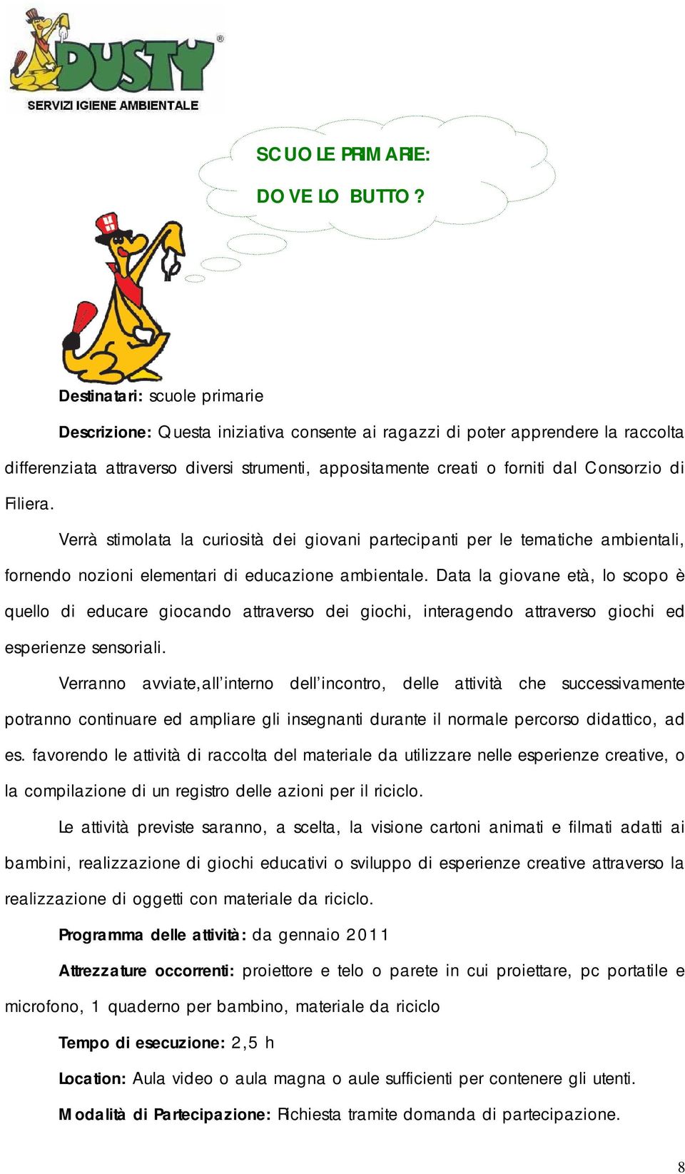 Consorzio di Filiera. Verrà stimolata la curiosità dei giovani partecipanti per le tematiche ambientali, fornendo nozioni elementari di educazione ambientale.