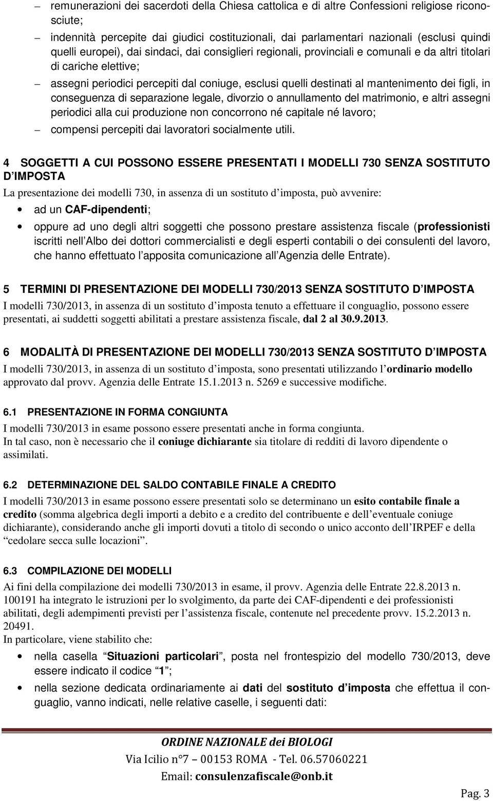 figli, in conseguenza di separazione legale, divorzio o annullamento del matrimonio, e altri assegni periodici alla cui produzione non concorrono né capitale né lavoro; compensi percepiti dai