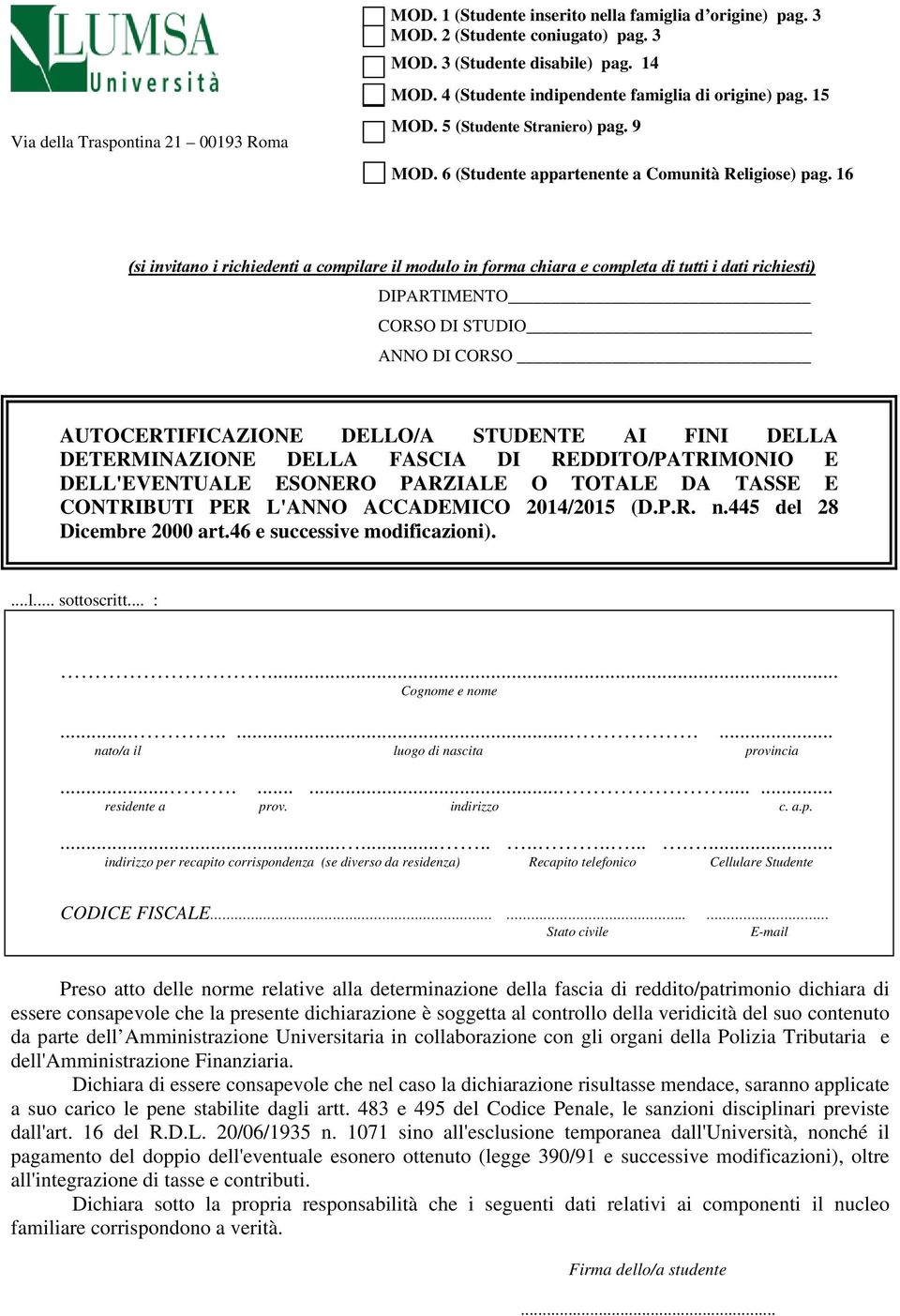 16 (si invitano i richiedenti a compilare il modulo in forma chiara e completa di tutti i dati richiesti) DIPARTIMENTO CORSO DI STUDIO ANNO DI CORSO AUTOCERTIFICAZIONE DELLO/A STUDENTE AI FINI DELLA