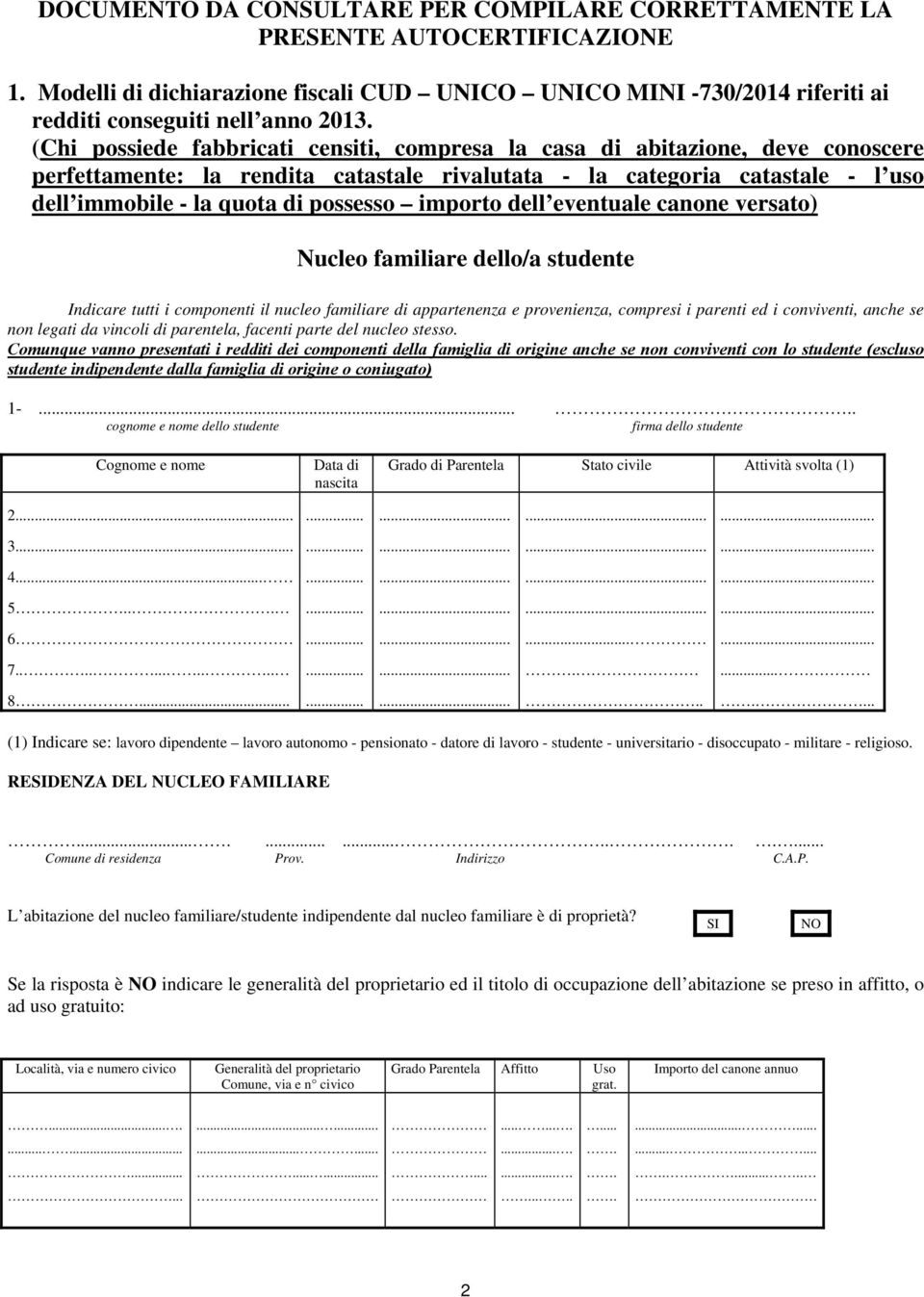 importo dell eventuale canone versato) Nucleo familiare dello/a studente Indicare tutti i componenti il nucleo familiare di appartenenza e provenienza, compresi i parenti ed i conviventi, anche se