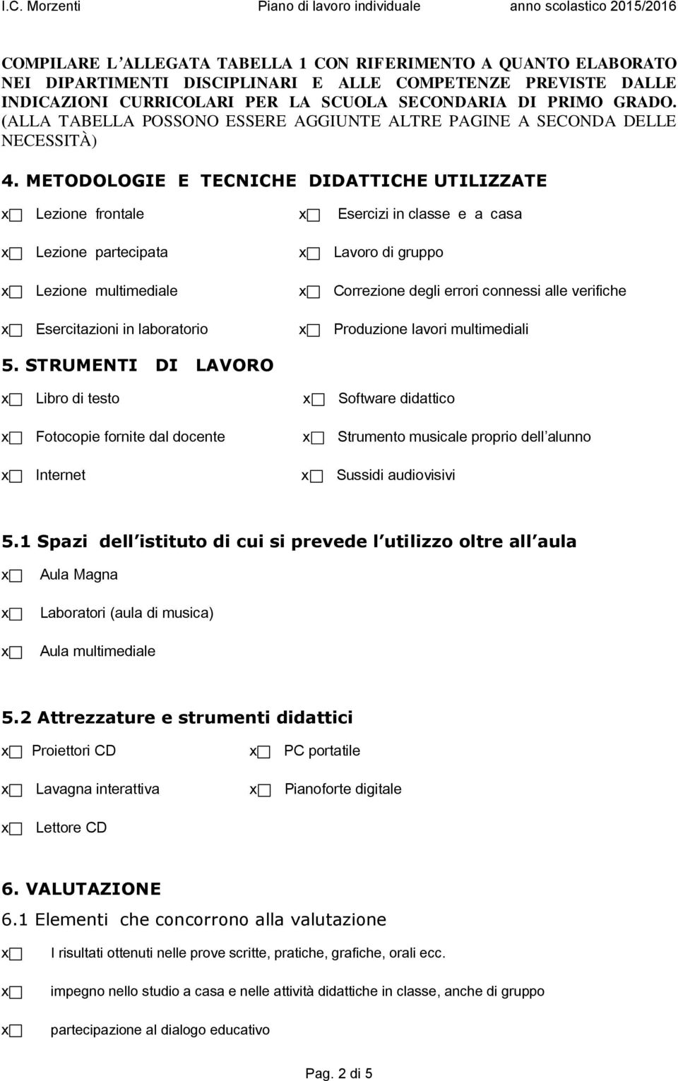 METODOLOGIE E TECNICHE DIDATTICHE UTILIZZATE x Lezione frontale x Esercizi in classe e a casa x Lezione partecipata x Lavoro di gruppo x Lezione multimediale x Correzione degli errori connessi alle