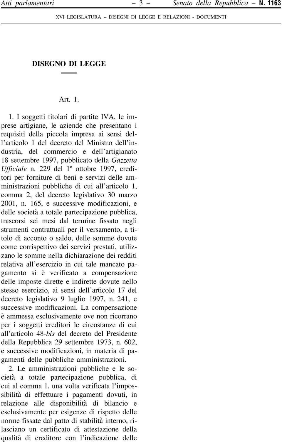 1. I soggetti titolari di partite IVA, le imprese artigiane, le aziende che presentano i requisiti della piccola impresa ai sensi dell articolo 1 del decreto del Ministro dell industria, del