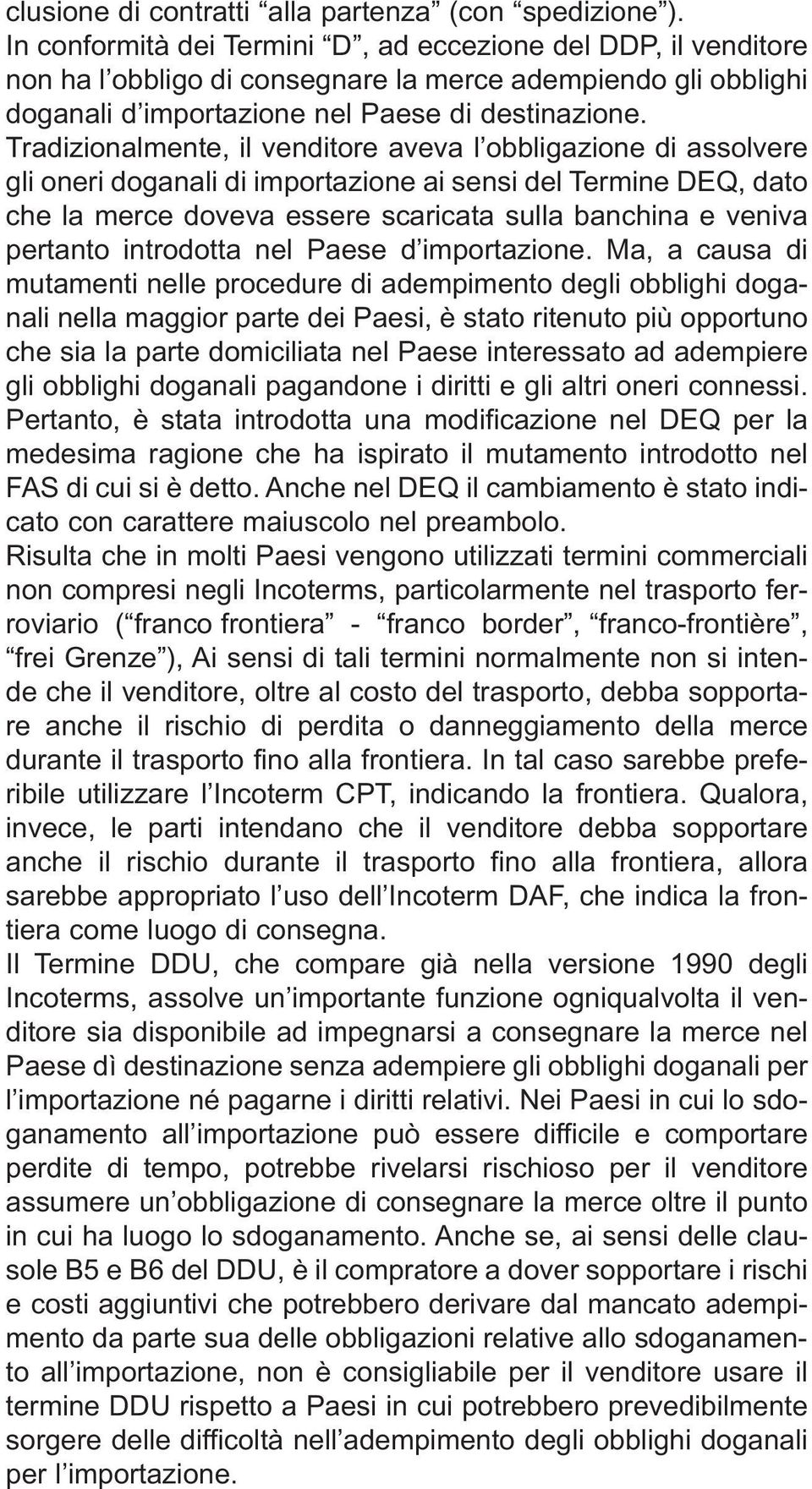 Tradizionalmente, il venditore aveva l obbligazione di assolvere gli oneri doganali di importazione ai sensi del Termine DEQ, dato che la merce doveva essere scaricata sulla banchina e veniva