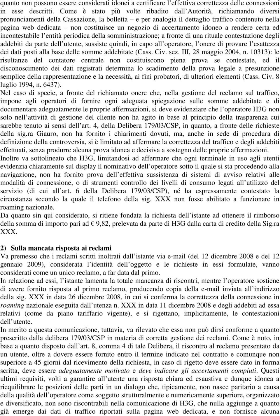 costituisce un negozio di accertamento idoneo a rendere certa ed incontestabile l entità periodica della somministrazione; a fronte di una rituale contestazione degli addebiti da parte dell utente,