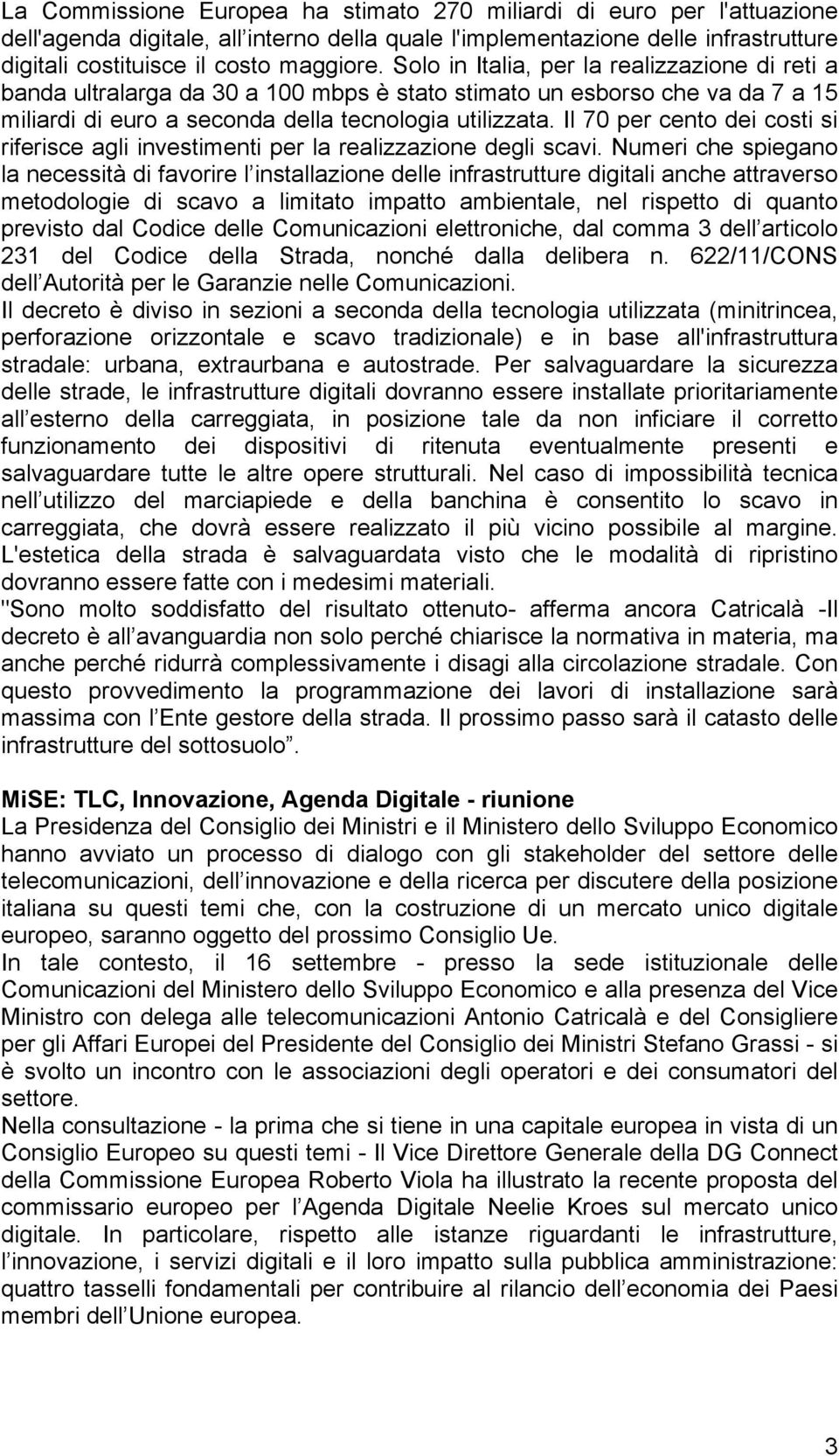 Il 70 per cento dei costi si riferisce agli investimenti per la realizzazione degli scavi.