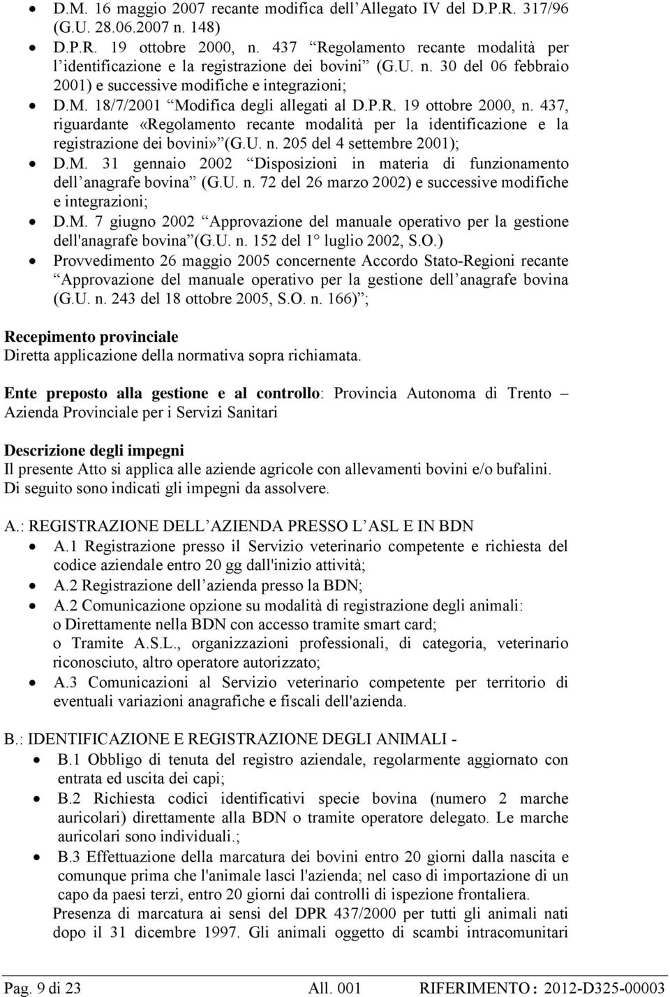 18/7/2001 Modifica degli allegati al D.P.R. 19 ottobre 2000, n. 437, riguardante «Regolamento recante modalità per la identificazione e la registrazione dei bovini» (G.U. n. 205 del 4 settembre 2001); D.