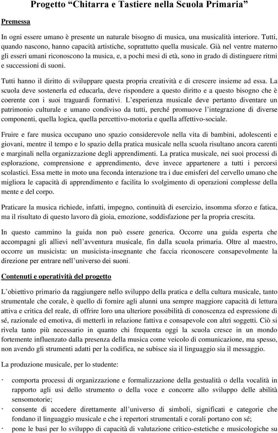 Già nel ventre materno gli esseri umani riconoscono la musica, e, a pochi mesi di età, sono in grado di distinguere ritmi e successioni di suoni.