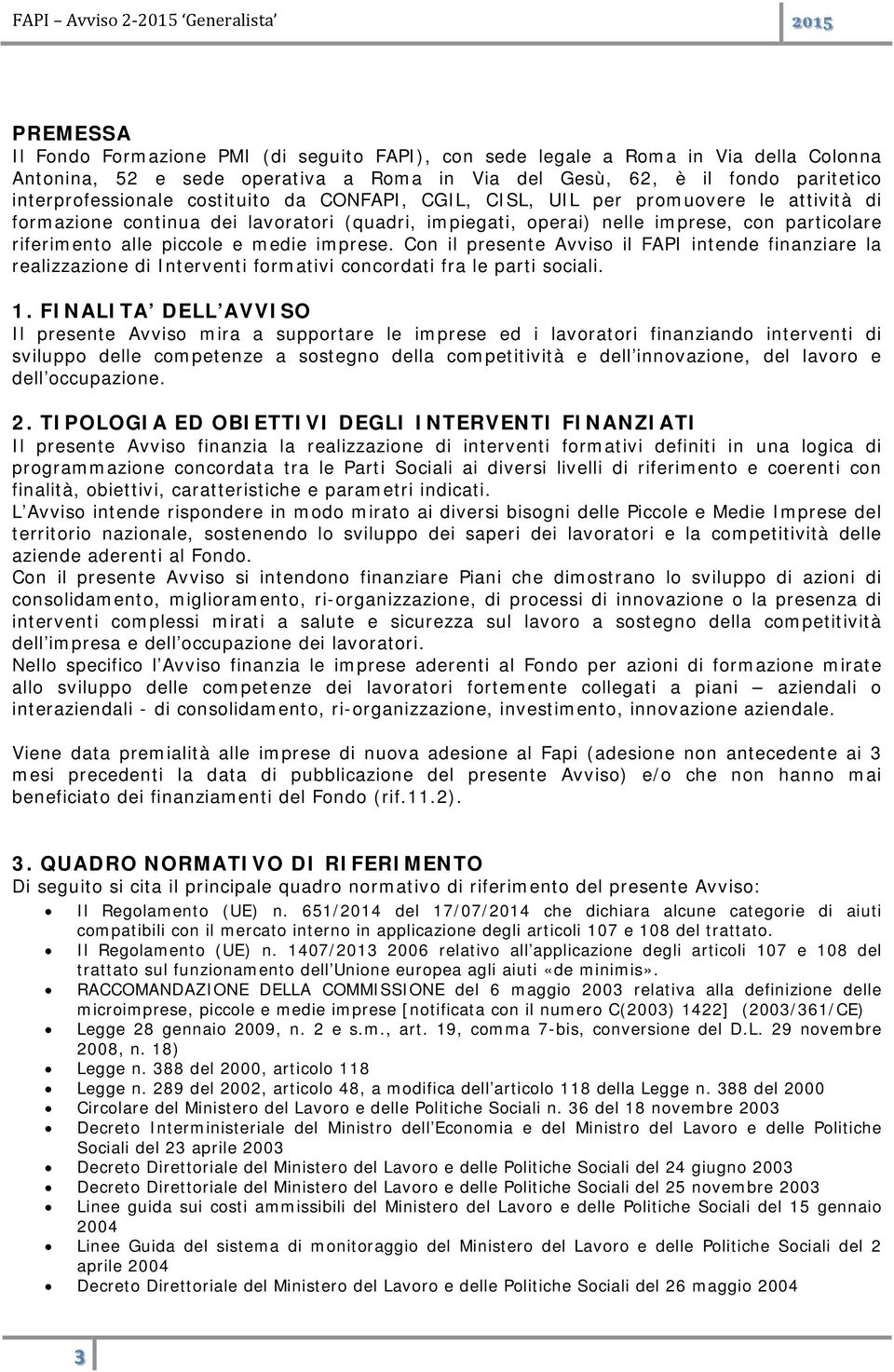 imprese. Con il presente Avviso il FAPI intende finanziare la realizzazione di Interventi formativi concordati fra le parti sociali. 1.