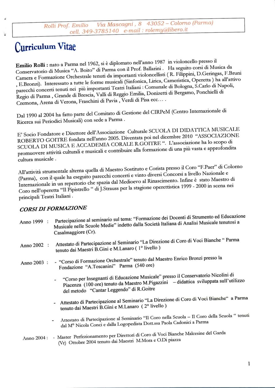 Ha seguito corsi di Musica da Camera e Formazione Orchestrale tenuti da importanti violoncellisti ( R. Filippini, D.Gcringas, F.Bruni, E.Bronzi).