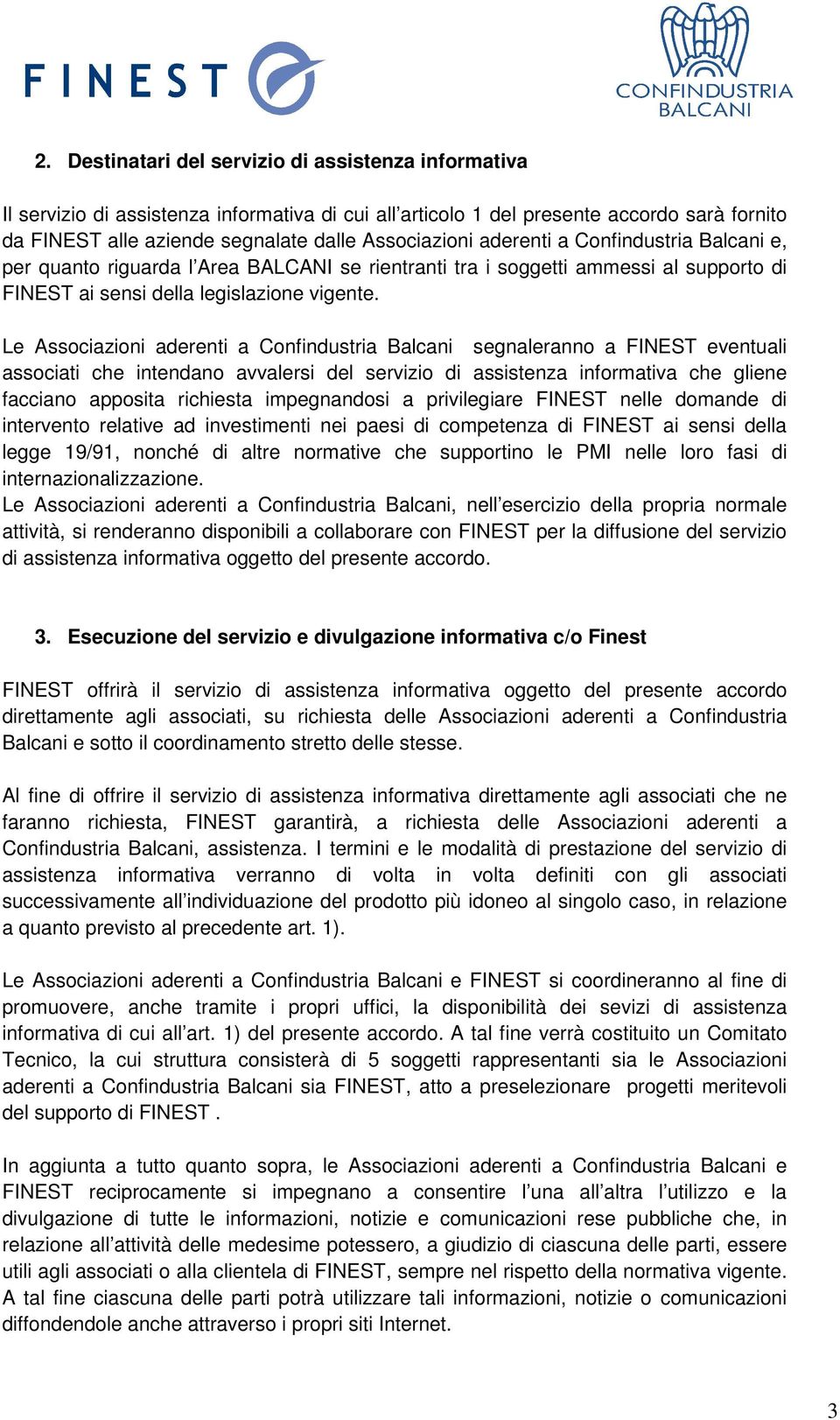 Le Associazioni aderenti a Confindustria Balcani segnaleranno a FINEST eventuali associati che intendano avvalersi del servizio di assistenza informativa che gliene facciano apposita richiesta