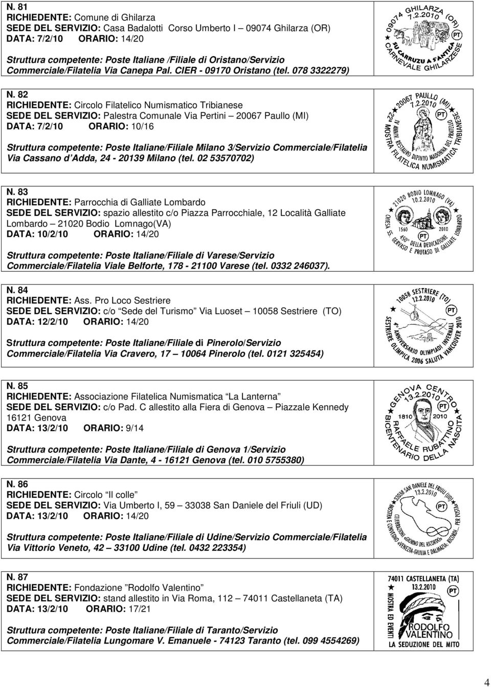 82 RICHIEDENTE: Circolo Filatelico Numismatico Tribianese SEDE DEL SERVIZIO: Palestra Comunale Via Pertini 20067 Paullo (MI) DATA: 7/2/10 ORARIO: 10/16 Struttura competente: Poste Italiane/Filiale