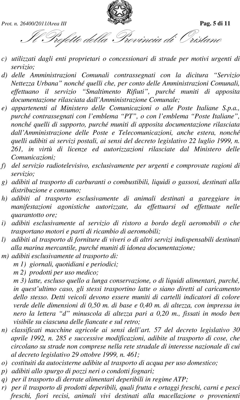 quelli che, per conto delle Amministrazioni Comunali, effettuano il servizio Smaltimento Rifiuti, purché muniti di apposita documentazione rilasciata dall Amministrazione Comunale; e) appartenenti al