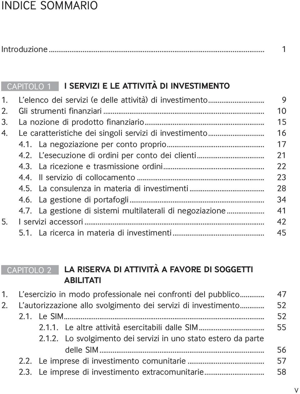 .. 21 4.3. La ricezione e trasmissione ordini... 22 4.4. Il servizio di collocamento... 23 4.5. La consulenza in materia di investimenti... 28 4.6. La gestione di portafogli... 34 4.7.