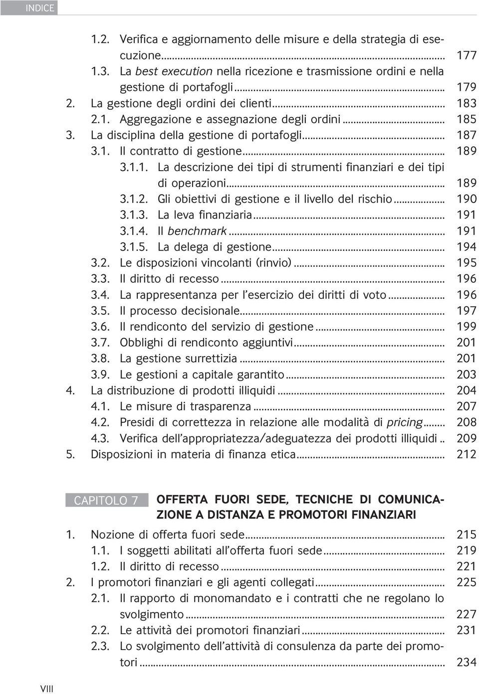 .. 189 3.1.2. Gli obiettivi di gestione e il livello del rischio... 190 3.1.3. La leva finanziaria... 191 3.1.4. Il benchmark... 191 3.1.5. La delega di gestione... 194 3.2. Le disposizioni vincolanti (rinvio).