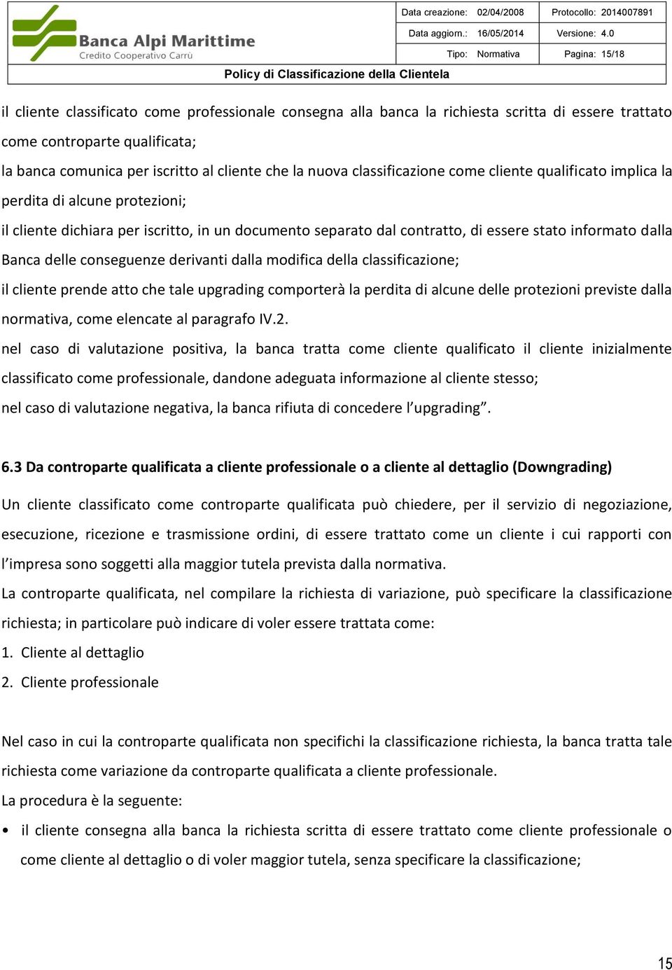 informato dalla Banca delle conseguenze derivanti dalla modifica della classificazione; il cliente prende atto che tale upgrading comporterà la perdita di alcune delle protezioni previste dalla