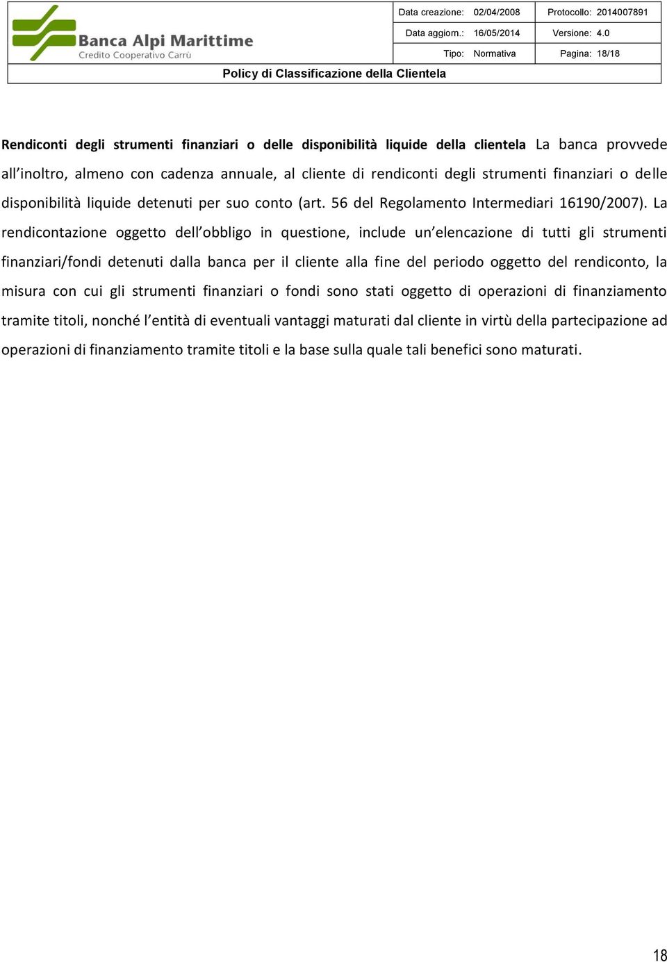 La rendicontazione oggetto dell obbligo in questione, include un elencazione di tutti gli strumenti finanziari/fondi detenuti dalla banca per il cliente alla fine del periodo oggetto del rendiconto,