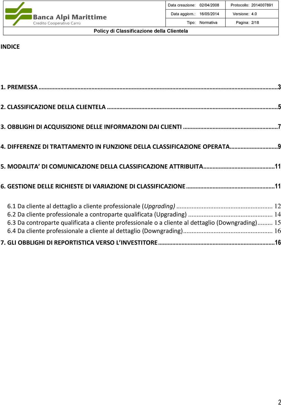 GESTIONE DELLE RICHIESTE DI VARIAZIONE DI CLASSIFICAZIONE... 11 6.1 Da cliente al dettaglio a cliente professionale (Upgrading)... 12 6.