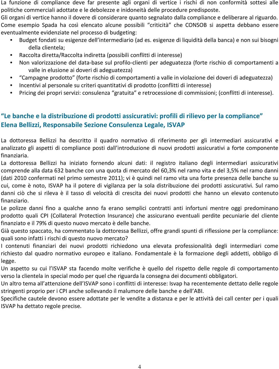 Come esempio Spada ha così elencato alcune possibili criticità che CONSOB si aspetta debbano essere eventualmente evidenziate nel processo di budgeting: Budget fondati su esigenze dell intermediario