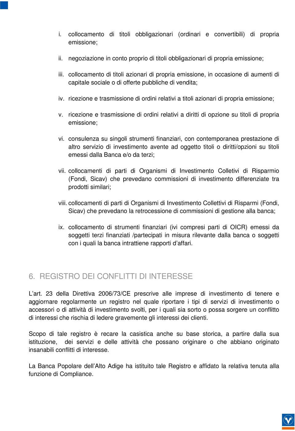 ricezione e trasmissione di ordini relativi a titoli azionari di propria emissione; v. ricezione e trasmissione di ordini relativi a diritti di opzione su titoli di propria emissione; vi.