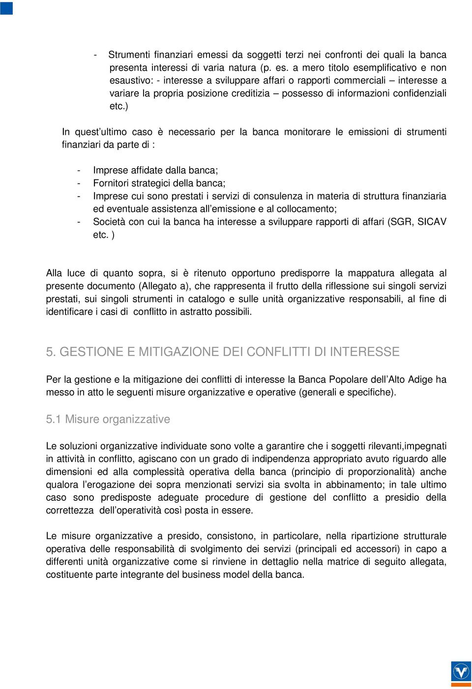 ) In quest ultimo caso è necessario per la banca monitorare le emissioni di strumenti finanziari da parte di : - Imprese affidate dalla banca; - Fornitori strategici della banca; - Imprese cui sono