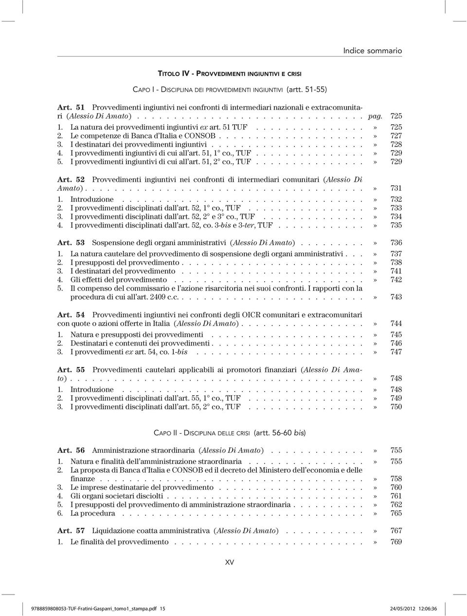 51 TUF...............» 725 2. Le competenze di Banca d Italia e CONSOB....................» 727 3. I destinatari dei provvedimenti ingiuntivi.....................» 728 4.