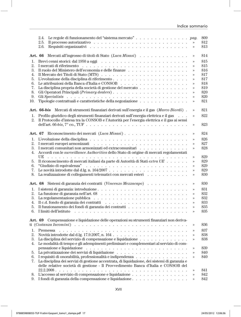 Il ruolo del Ministero dell economia e delle finanze................» 816 4. Il Mercato dei Titoli di Stato (MTS).......................» 817 5. L evoluzione della disciplina di riferimento....................» 817 6.