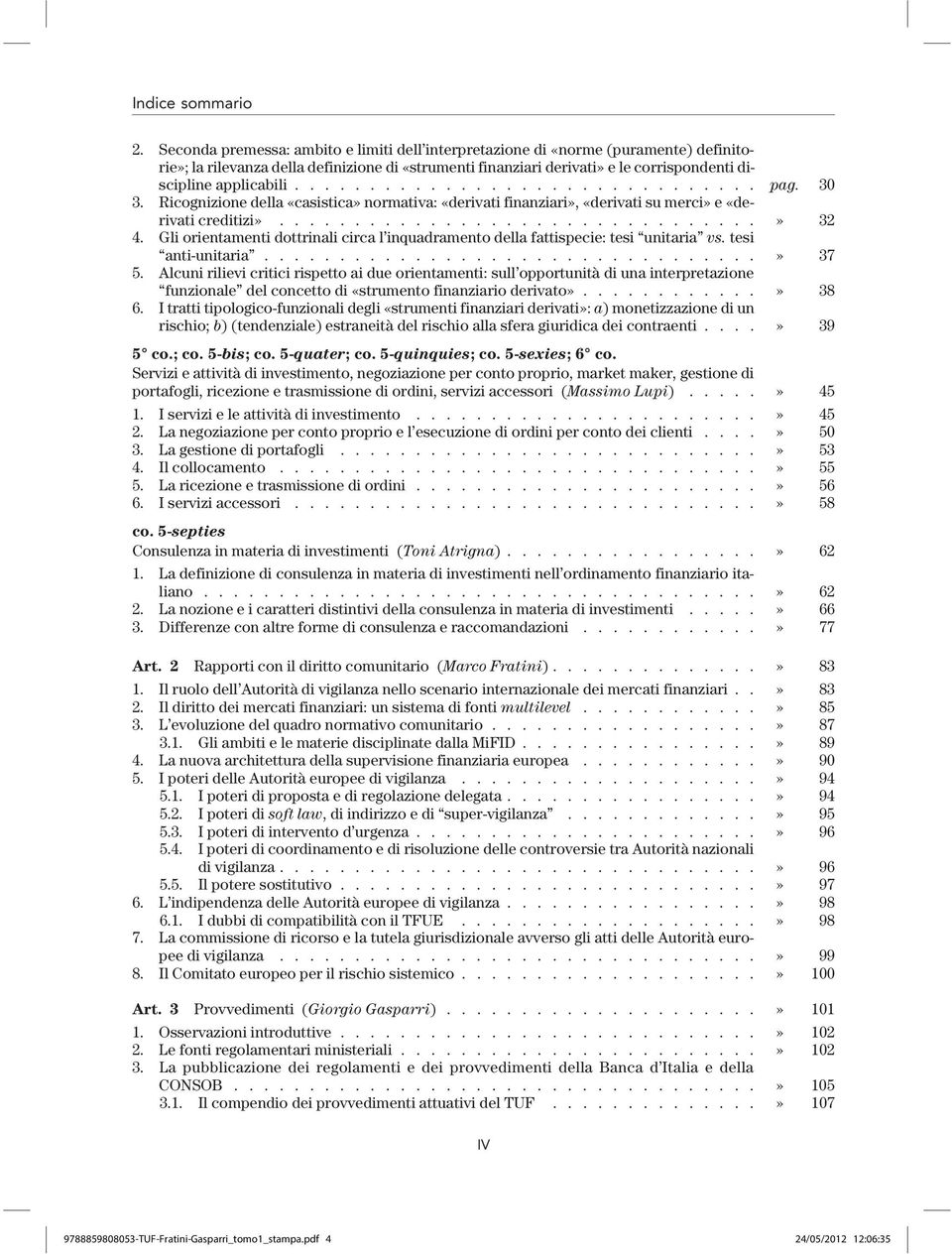 Gli orientamenti dottrinali circa l inquadramento della fattispecie: tesi unitaria vs. tesi anti-unitaria.................................» 37 5.